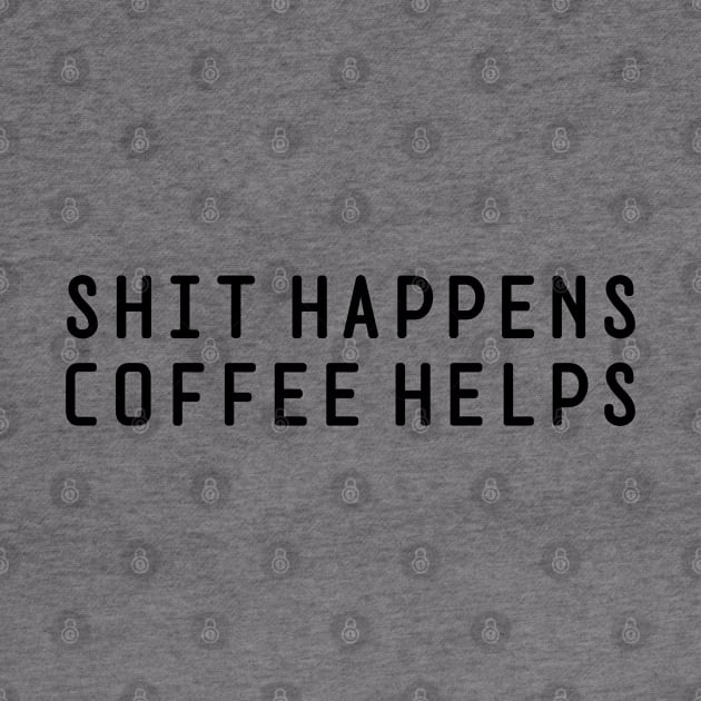 Shit Happens Coffee Helps by Textee Store